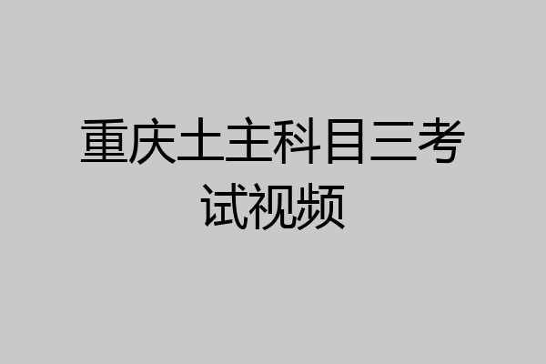 重庆土主科目三考试视频