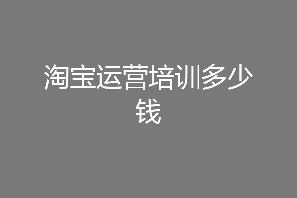 淘宝运营培训多少钱