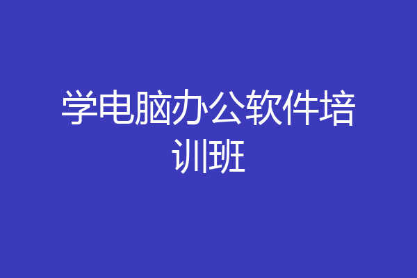 学电脑办公软件培训班