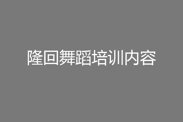 隆回舞蹈培训内容