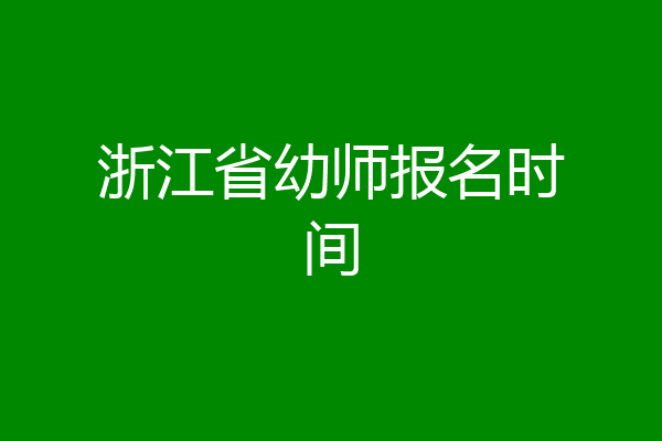 浙江省幼师报名时间