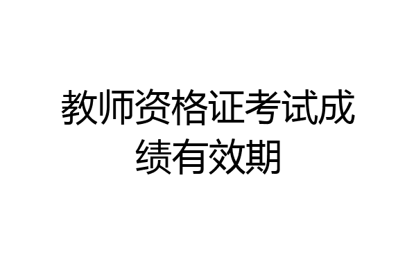 教师资格证考试成绩有效期