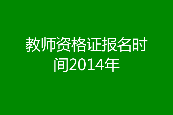 教师资格证报名时间2014年