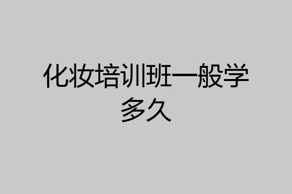 化妆培训班一般学多久