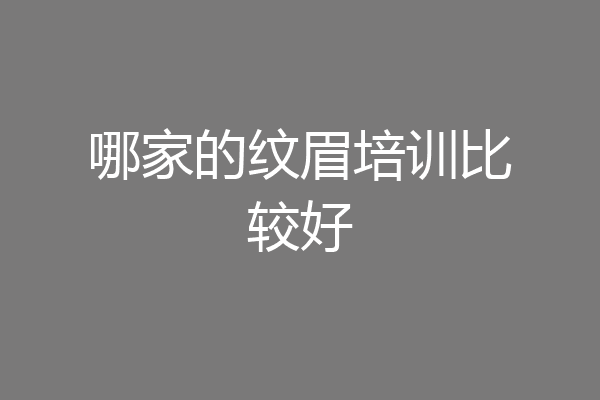 哪家的纹眉培训比较好