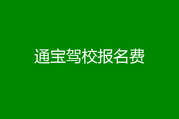 通宝驾校报名费