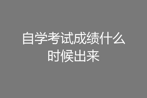 自学考试成绩什么时候出来