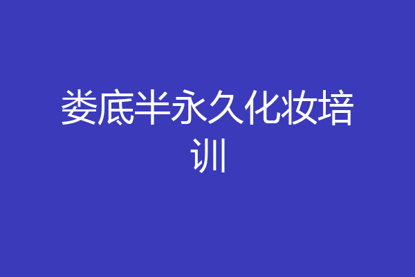娄底半永久化妆培训