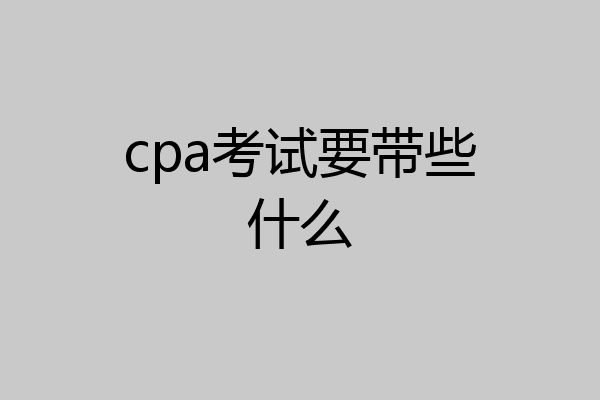 cpa考试要带些什么