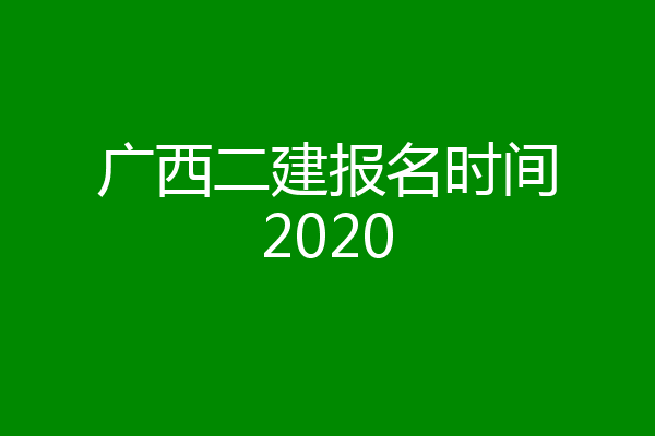 广西二建报名时间2020