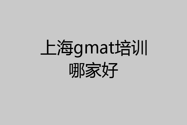 上海gmat培训哪家好