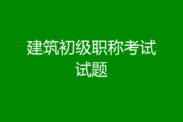 建筑初级职称考试试题