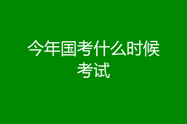 今年国考什么时候考试
