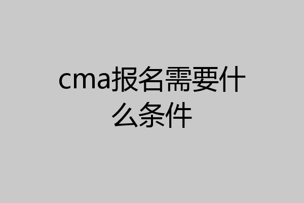 cma报名需要什么条件
