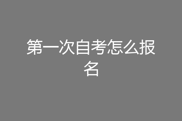第一次自考怎么报名