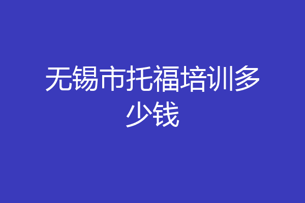 无锡市托福培训多少钱