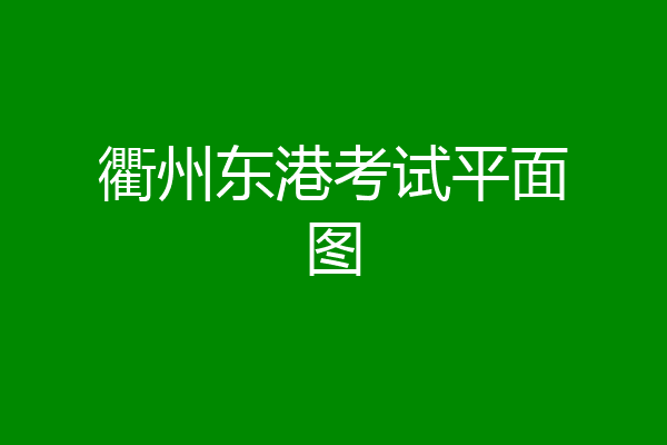 衢州东港考试平面图