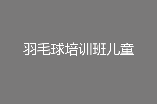 羽毛球培训班儿童