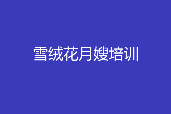 雪绒花月嫂培训