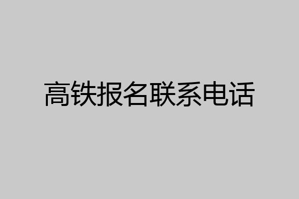 高铁报名联系电话