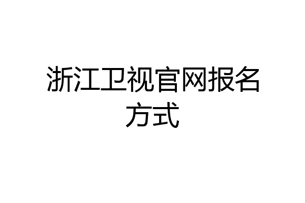 浙江卫视官网报名方式