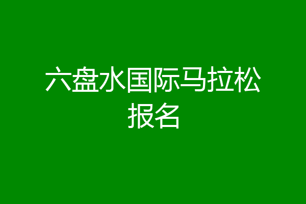 六盘水国际马拉松报名