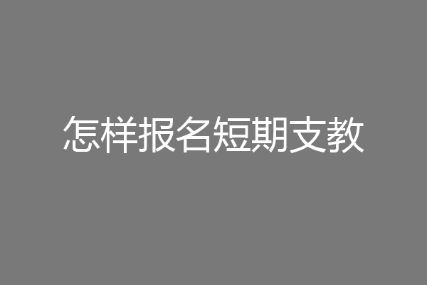 怎样报名短期支教