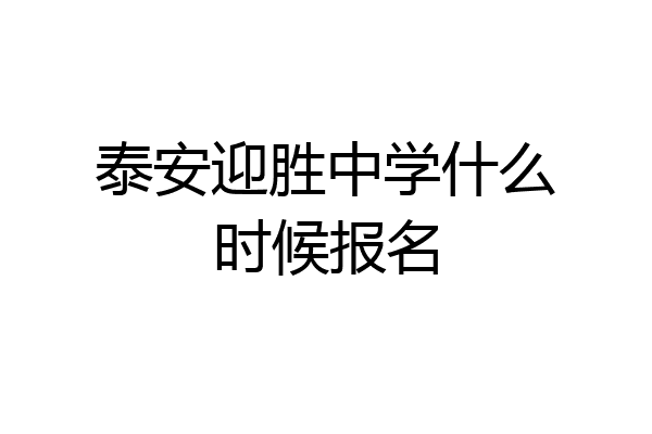 泰安迎胜中学什么时候报名