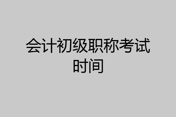 会计初级职称考试时间