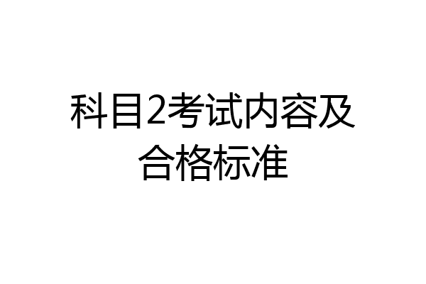 科目2考试内容及合格标准