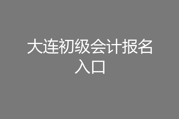 大连初级会计报名入口