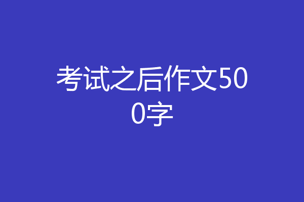 考试之后作文500字