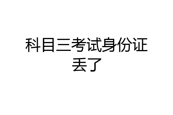 科目三考试身份证丢了