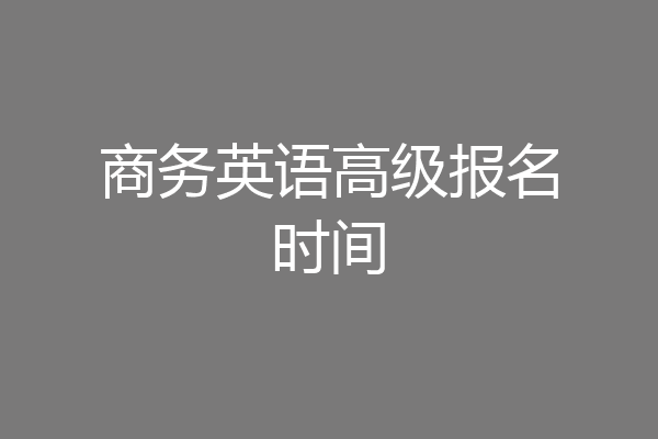 商务英语高级报名时间