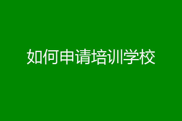 如何申请培训学校