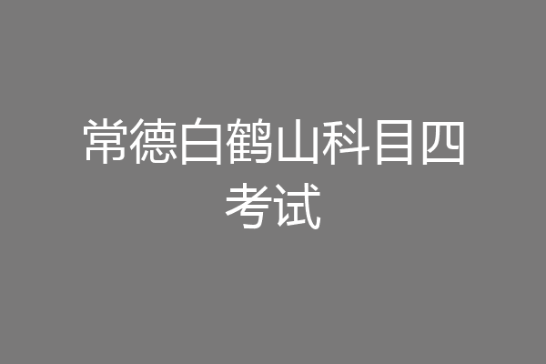 常德白鹤山科目四考试