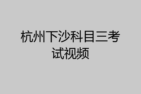 杭州下沙科目三考试视频