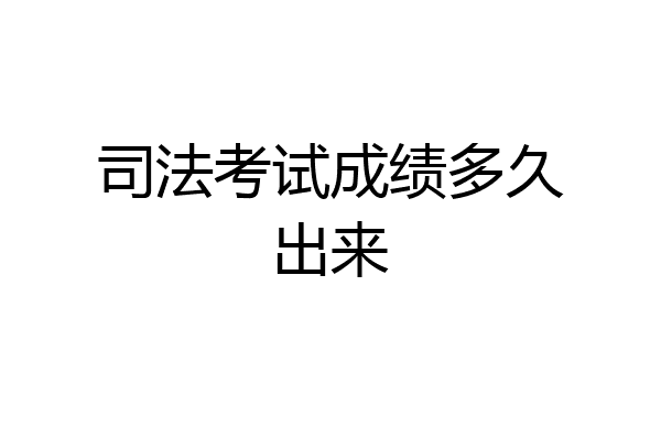 司法考试成绩多久出来
