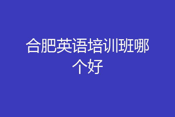 合肥英语培训班哪个好