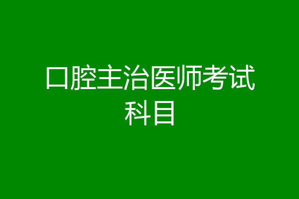 口腔主治医师考试科目