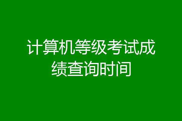 计算机等级考试成绩查询时间