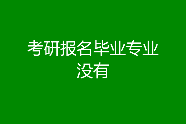 考研报名毕业专业没有