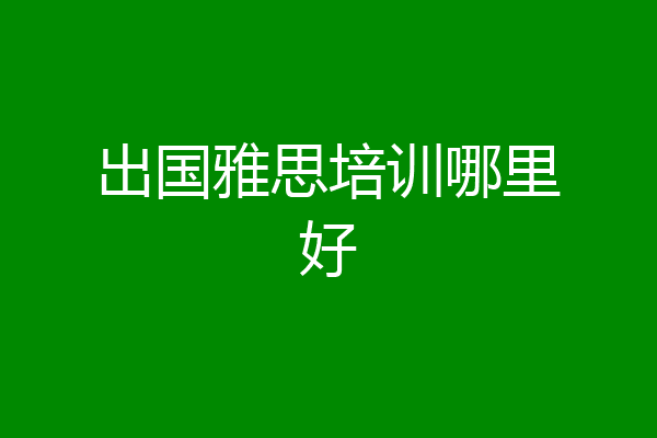 出国雅思培训哪里好