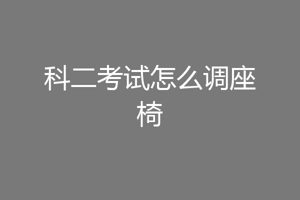 科二考试怎么调座椅