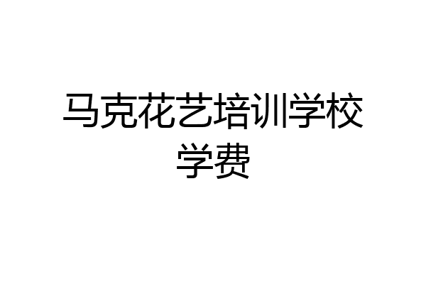 马克花艺培训学校学费