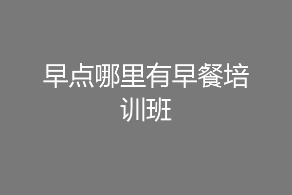 早点哪里有早餐培训班