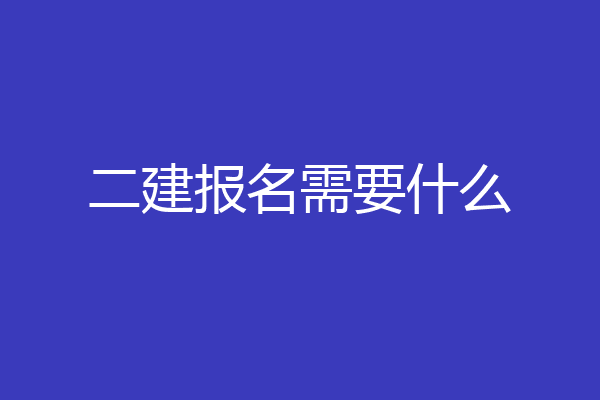 二建报名需要什么