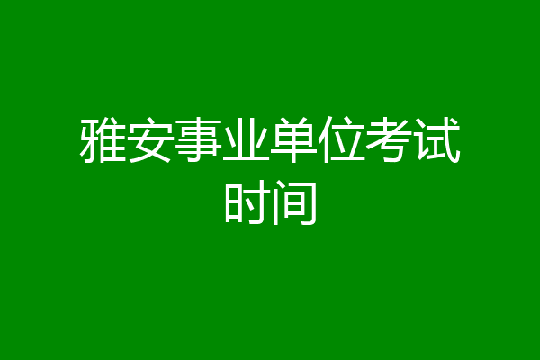 雅安事业单位考试时间