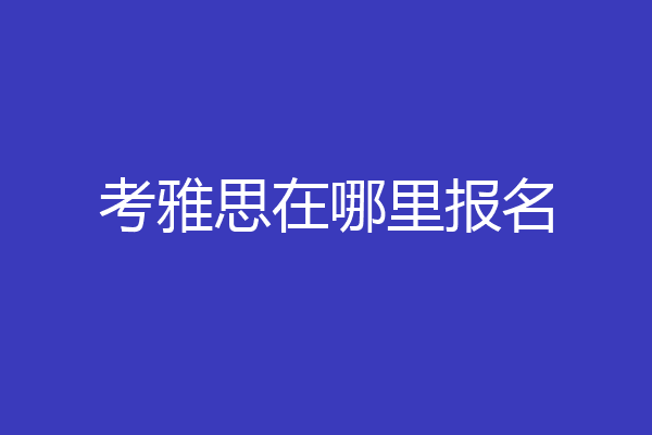 考雅思在哪里报名