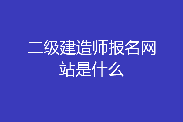 二级建造师报名网站是什么